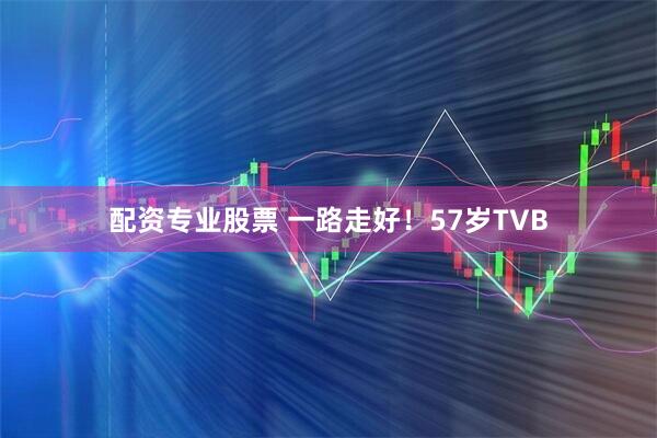 配资专业股票 一路走好！57岁TVB
