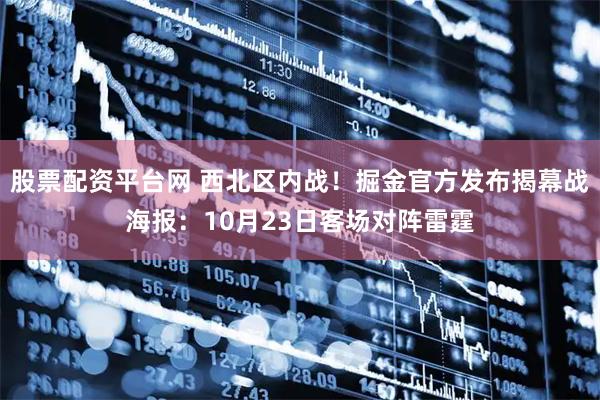 股票配资平台网 西北区内战！掘金官方发布揭幕战海报：10月23日客场对阵雷霆